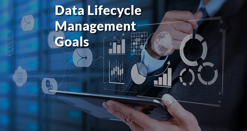 3 Goals of Data Lifecycle Management