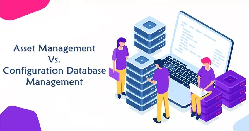 CMDB vs. Asset Management, Understand & Upgrade