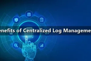 Benefits of Centralized Log Management