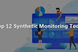 List of 12 Best Synthetic Monitoring Tools