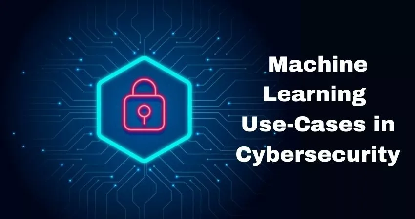 Machine Learning Use cases in Cybersecurity