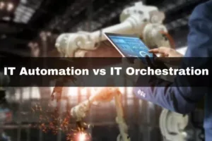 IT Automation vs Orchestration: Difference Between the Two