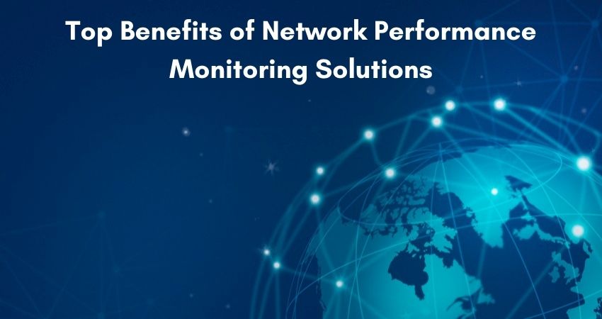 Top Benefits of Network Performance Monitoring Solutions