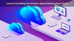 Learn Everything You Need to About Modern Data Stack