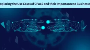 Exploring the Use Cases of CPaaS and their Benefits to Businesses