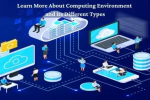 Learn More About Computing Environment and its Different Types