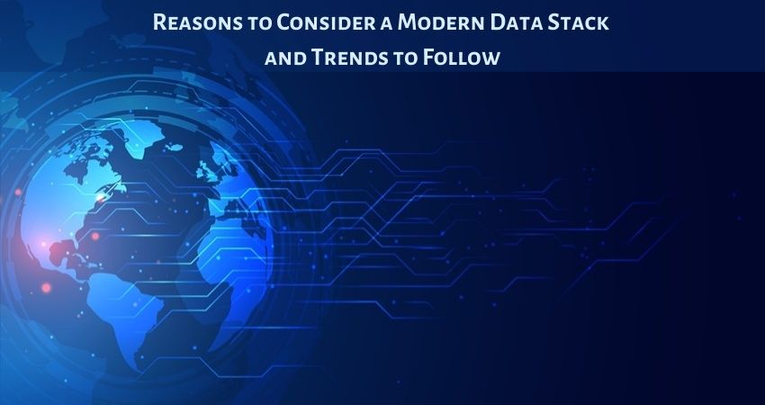 Reasons to Consider a Modern Data Stack and Trends to Follow