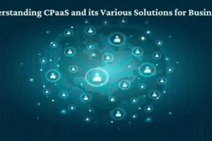 Understanding CPaaS and its Various Solutions for Businesses